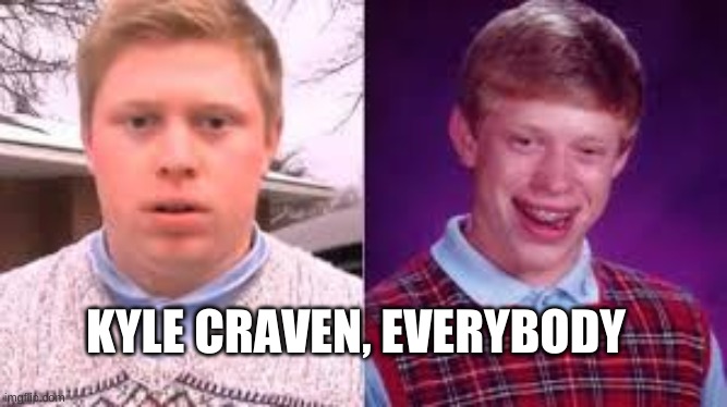 KYLE CRAVEN, EVERYBODY | made w/ Imgflip meme maker