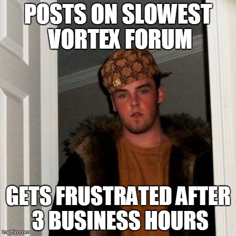 Scumbag Steve Meme | POSTS ON SLOWEST VORTEX FORUM GETS FRUSTRATED AFTER 3 BUSINESS HOURS | image tagged in memes,scumbag steve | made w/ Imgflip meme maker