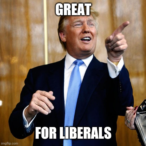 Donal Trump Birthday | GREAT FOR LIBERALS | image tagged in donal trump birthday | made w/ Imgflip meme maker