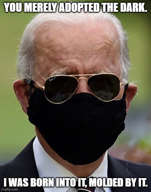 Bane Biden | YOU MERELY ADOPTED THE DARK. I WAS BORN INTO IT, MOLDED BY IT. | image tagged in joe biden,humor,political meme,politics,election 2020 | made w/ Imgflip meme maker