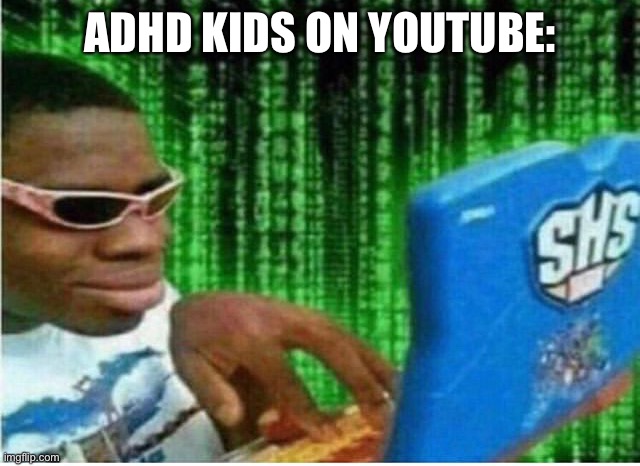 Hacker man |  ADHD KIDS ON YOUTUBE: | image tagged in hacker man | made w/ Imgflip meme maker