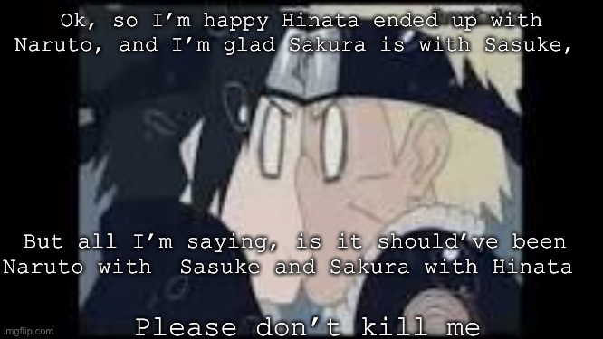I’m sorry | Ok, so I’m happy Hinata ended up with Naruto, and I’m glad Sakura is with Sasuke, But all I’m saying, is it should’ve been Naruto with  Sasuke and Sakura with Hinata; Please don’t kill me | image tagged in naruto and sasuke | made w/ Imgflip meme maker