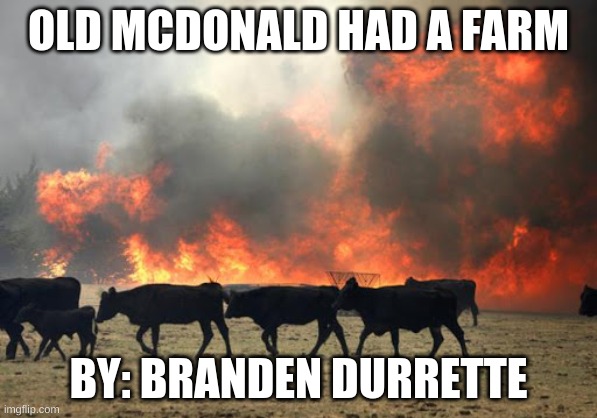 meme | OLD MCDONALD HAD A FARM; BY: BRANDEN DURRETTE | image tagged in memes | made w/ Imgflip meme maker