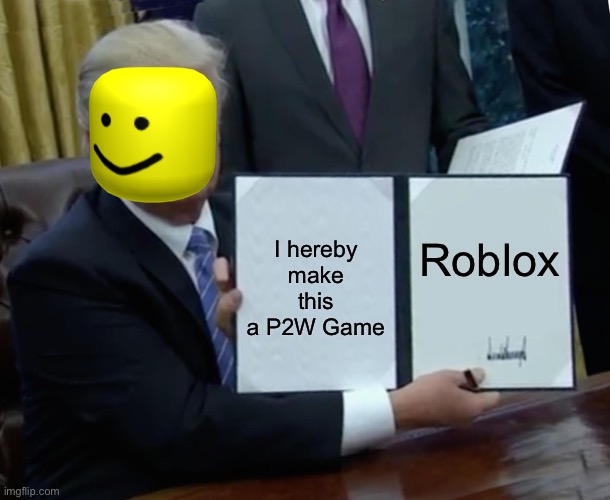Trump Bill Signing | Roblox; I hereby make this a P2W Game | image tagged in memes,trump bill signing | made w/ Imgflip meme maker