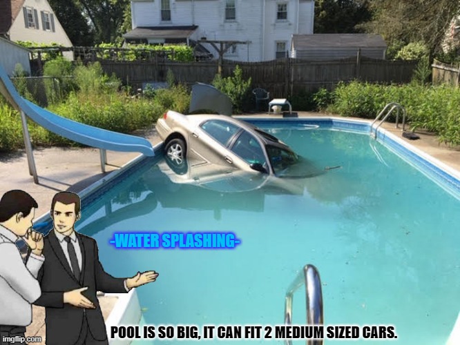 Moved into the pool industry after slapping the top of all the cars. | -WATER SPLASHING-; POOL IS SO BIG, IT CAN FIT 2 MEDIUM SIZED CARS. | image tagged in car salesman slaps roof of car,memes,funny,car accident,swimming pool | made w/ Imgflip meme maker