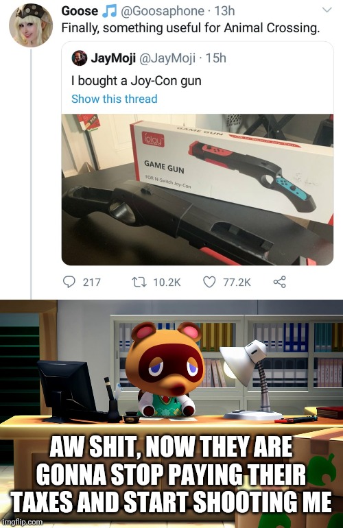 AW SHIT, NOW THEY ARE GONNA STOP PAYING THEIR TAXES AND START SHOOTING ME | image tagged in tom nook,nintendo switch,gun,cursed comments,animal crossing,memes | made w/ Imgflip meme maker