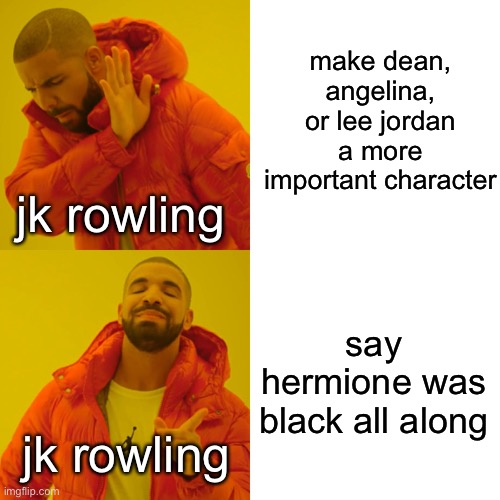 Drake Hotline Bling | make dean, angelina, or lee jordan a more important character; jk rowling; say hermione was black all along; jk rowling | image tagged in memes,drake hotline bling | made w/ Imgflip meme maker