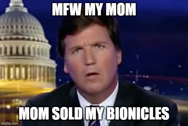 MFW MY MOM; MOM SOLD MY BIONICLES | made w/ Imgflip meme maker