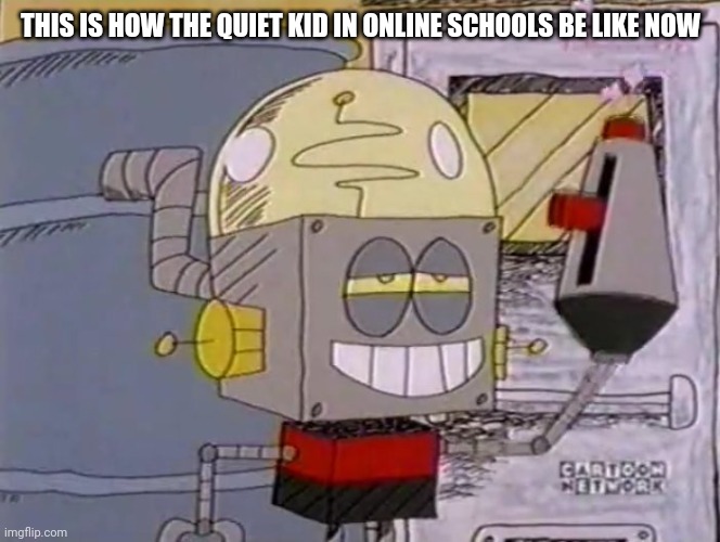 Blame Quarantine and Coronavirus | THIS IS HOW THE QUIET KID IN ONLINE SCHOOLS BE LIKE NOW | image tagged in robot jones with a gun,robot jones,coronavirus,quiet kid,school shooting,memes | made w/ Imgflip meme maker