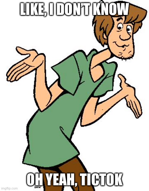 Shaggy from Scooby Doo | LIKE, I DON’T KNOW OH YEAH, TICTOK | image tagged in shaggy from scooby doo | made w/ Imgflip meme maker
