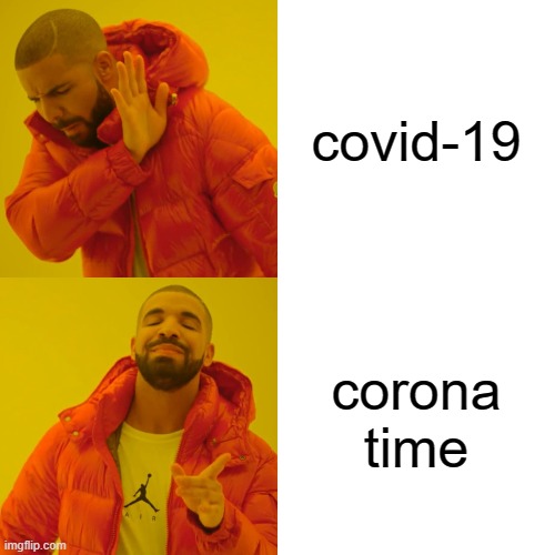 corona | covid-19; corona time | image tagged in memes,drake hotline bling | made w/ Imgflip meme maker