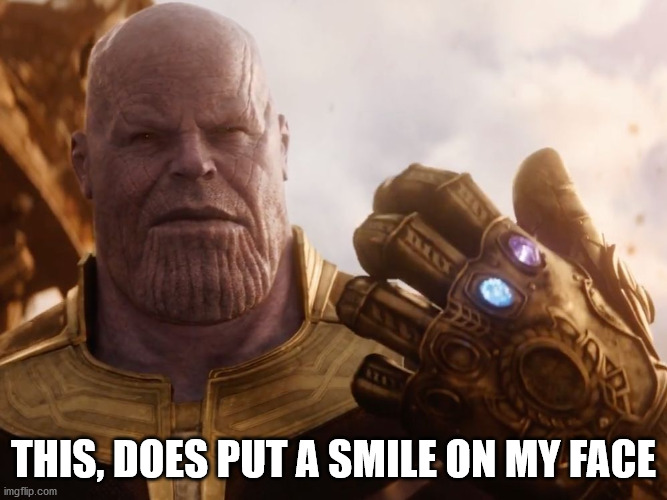 Thanos Smile | THIS, DOES PUT A SMILE ON MY FACE | image tagged in thanos smile | made w/ Imgflip meme maker