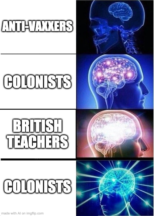 Ai memes | ANTI-VAXXERS; COLONISTS; BRITISH TEACHERS; COLONISTS | image tagged in memes,expanding brain,funny,baby jesus for moderator | made w/ Imgflip meme maker