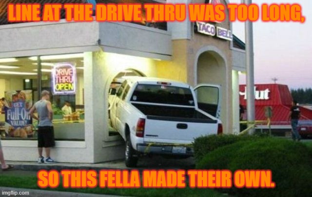 Seems like somebody will be paying for more than a bowl of chilli. | LINE AT THE DRIVE THRU WAS TOO LONG, SO THIS FELLA MADE THEIR OWN. | image tagged in taco bell,funny,memes,car accident,drive thru | made w/ Imgflip meme maker
