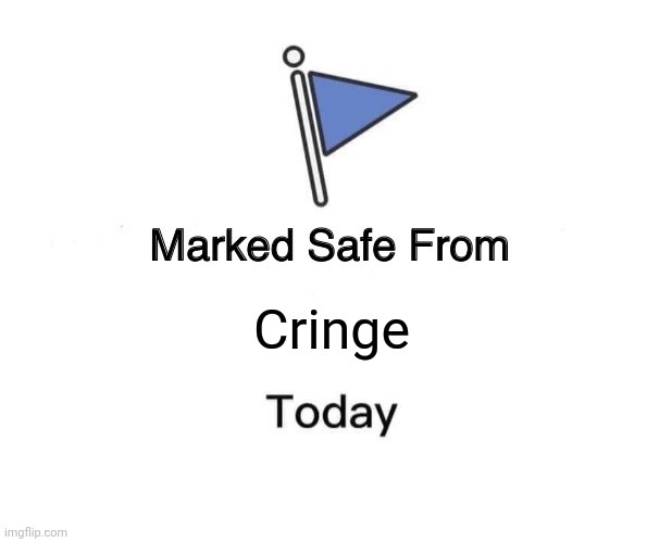 Marked Safe From | Cringe | image tagged in memes,marked safe from | made w/ Imgflip meme maker