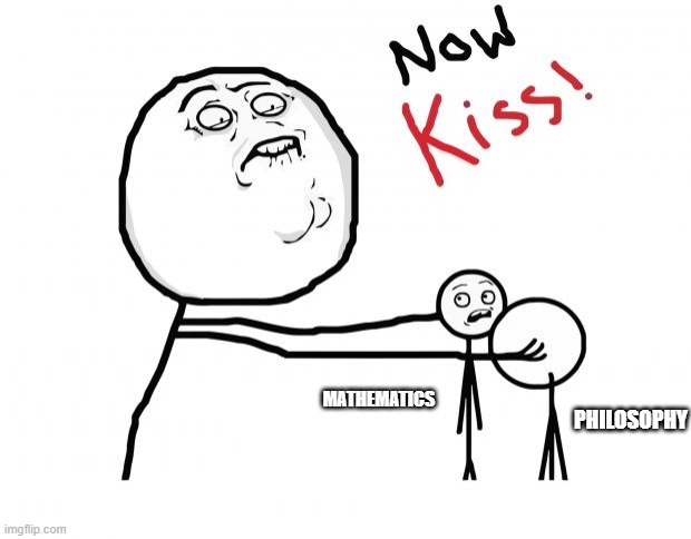 now kiss | MATHEMATICS; PHILOSOPHY | image tagged in now kiss | made w/ Imgflip meme maker