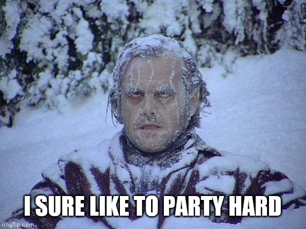 Jack Nicholson The Shining Snow Meme I SURE LIKE TO PARTY HARD image tagged...