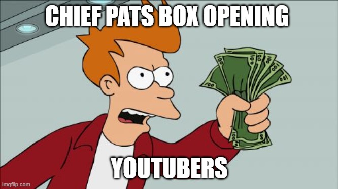 pat | CHIEF PATS BOX OPENING; YOUTUBERS | image tagged in memes,shut up and take my money fry | made w/ Imgflip meme maker