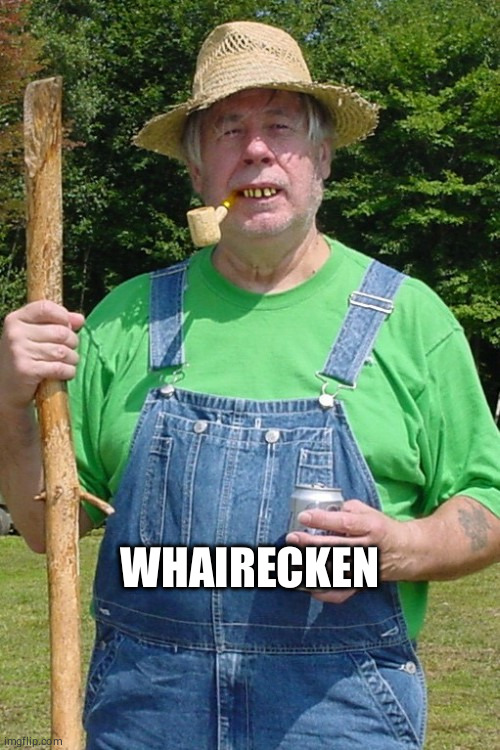 Redneck farmer | WHAIRECKEN | image tagged in redneck farmer | made w/ Imgflip meme maker