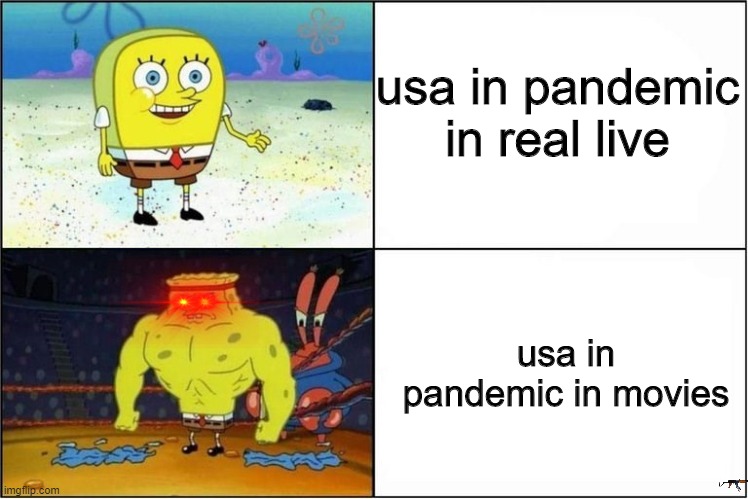 pandemic usa | usa in pandemic in real live; usa in pandemic in movies | image tagged in weak vs strong spongebob | made w/ Imgflip meme maker