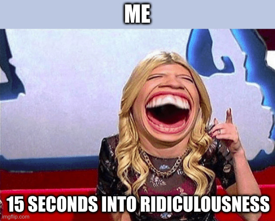 Love that show!! | ME; 15 SECONDS INTO RIDICULOUSNESS | image tagged in rediculousness,funny memes,mtv,lmao | made w/ Imgflip meme maker