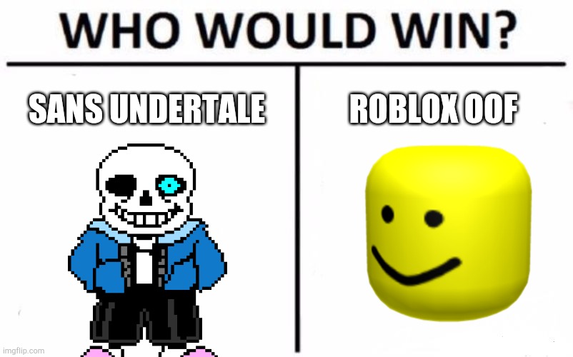 Who Would Win? | SANS UNDERTALE; ROBLOX OOF | image tagged in memes,who would win | made w/ Imgflip meme maker