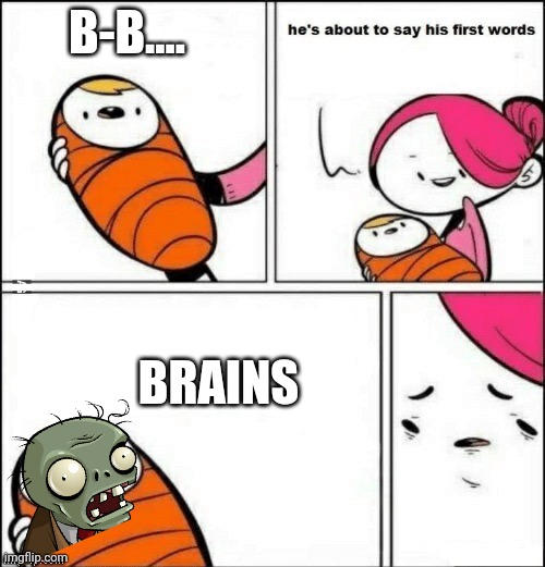 Plants vs zombies meme | B-B.... BRAINS | image tagged in baby first words,plants vs zombies | made w/ Imgflip meme maker
