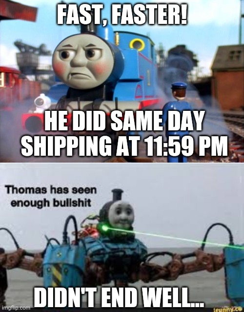 thomas is the delivery train for amazon | FAST, FASTER! HE DID SAME DAY SHIPPING AT 11:59 PM; DIDN'T END WELL... | image tagged in thomas has seen enough bullshit,amazon,thomas the tank engine | made w/ Imgflip meme maker