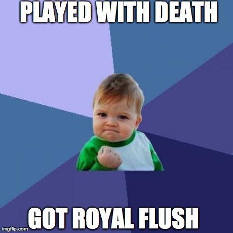 Success Kid Meme | PLAYED WITH DEATH GOT ROYAL FLUSH | image tagged in memes,success kid | made w/ Imgflip meme maker