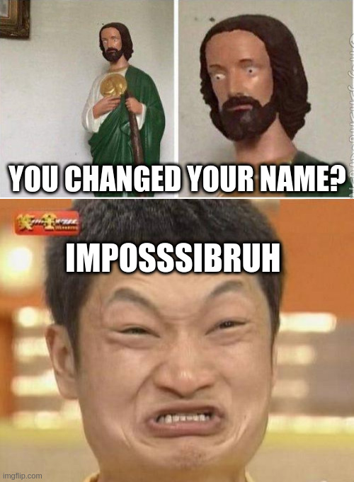 IMPOSSSIBRUH YOU CHANGED YOUR NAME? | image tagged in memes,impossibru guy original,surprised jesus | made w/ Imgflip meme maker