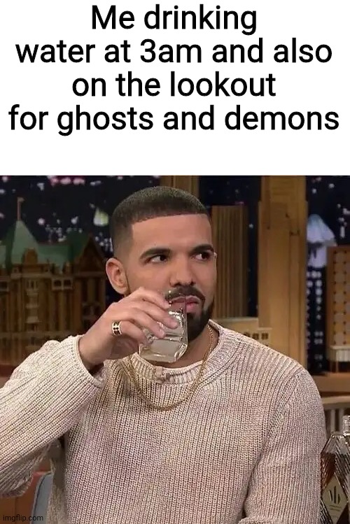 Drake's Side Eye | Me drinking water at 3am and also on the lookout for ghosts and demons | image tagged in drake's side eye,water,ghosts,memes,demon,morning | made w/ Imgflip meme maker