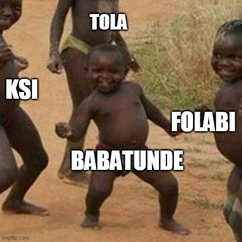 Third World Success Kid Meme | TOLA; KSI; FOLABI; BABATUNDE | image tagged in memes,third world success kid | made w/ Imgflip meme maker