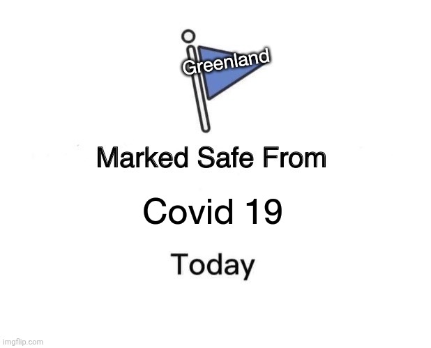 Marked Safe From | Greenland; Covid 19 | image tagged in memes,marked safe from | made w/ Imgflip meme maker