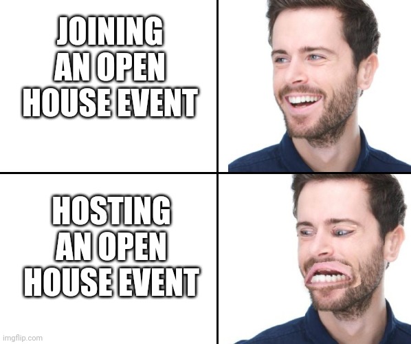 How I feel about this | JOINING AN OPEN HOUSE EVENT; HOSTING AN OPEN HOUSE EVENT | image tagged in fun | made w/ Imgflip meme maker