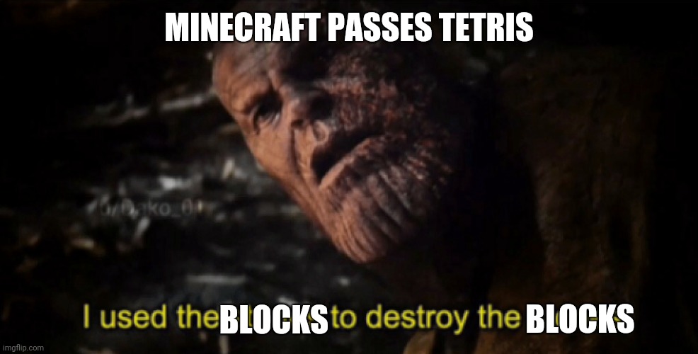 Tetris vs. Minecraft | MINECRAFT PASSES TETRIS; BLOCKS; BLOCKS | image tagged in i used the stones to destroy the stones | made w/ Imgflip meme maker