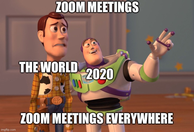Zoom Meetings Everywhere | ZOOM MEETINGS; THE WORLD; 2020; ZOOM MEETINGS EVERYWHERE | image tagged in memes,x x everywhere,zoom,quarantine,covid-19 | made w/ Imgflip meme maker