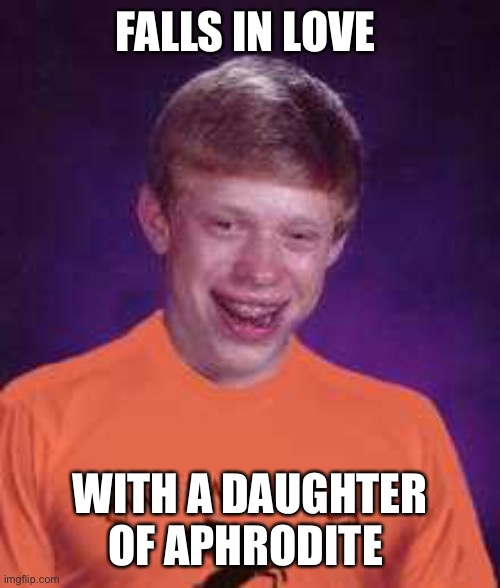 Bad Luck Brian, Percy Jackson Style | FALLS IN LOVE; WITH A DAUGHTER OF APHRODITE | image tagged in bad luck brian percy jackson style,bad luck brian,percy jackson,greek mythology | made w/ Imgflip meme maker