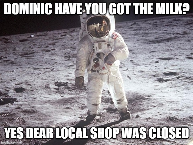 Dominc Cummings Travel | DOMINIC HAVE YOU GOT THE MILK? YES DEAR LOCAL SHOP WAS CLOSED | image tagged in memes | made w/ Imgflip meme maker