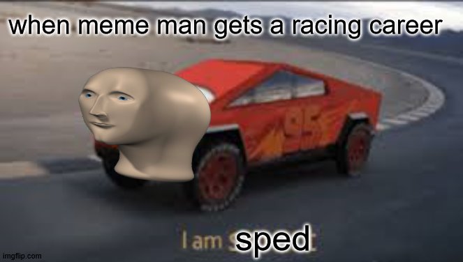 I am smort | when meme man gets a racing career; sped | image tagged in i am smort | made w/ Imgflip meme maker