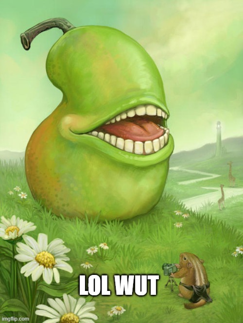 Lol wut pear | LOL WUT | image tagged in lol wut pear | made w/ Imgflip meme maker