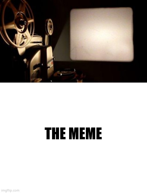 THE MEME | image tagged in blank white template,movie projector | made w/ Imgflip meme maker