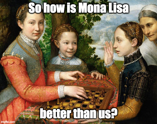 The Chess Game, Sofonisba Anguissola, 1555 | So how is Mona Lisa; better than us? | image tagged in women rights,art | made w/ Imgflip meme maker