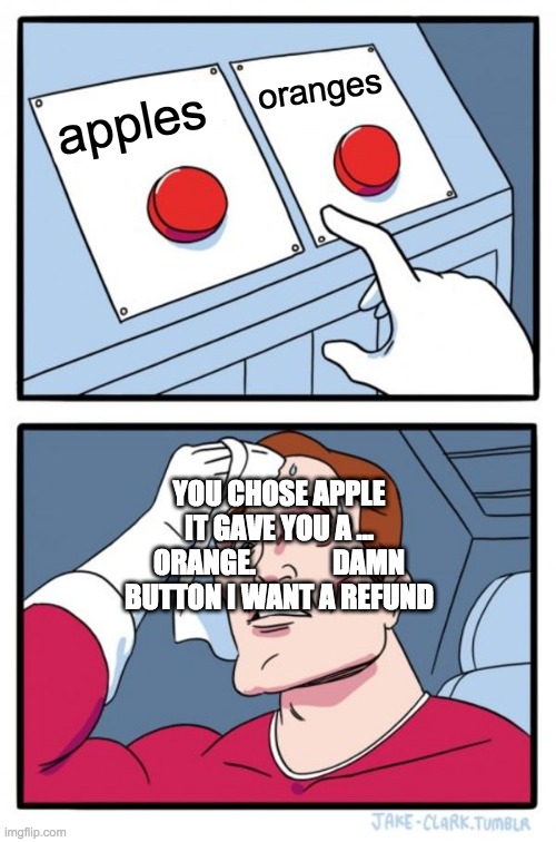 how do you like damn apples | oranges; apples; YOU CHOSE APPLE IT GAVE YOU A ... ORANGE.              DAMN BUTTON I WANT A REFUND | image tagged in memes,two buttons | made w/ Imgflip meme maker
