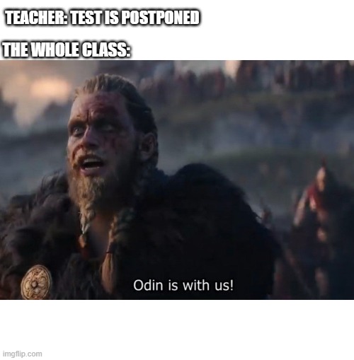 Odin is with us! | TEACHER: TEST IS POSTPONED; THE WHOLE CLASS: | image tagged in odin is with us | made w/ Imgflip meme maker