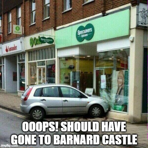 Specsavers oh the irony  | OOOPS! SHOULD HAVE GONE TO BARNARD CASTLE | image tagged in specsavers oh the irony | made w/ Imgflip meme maker