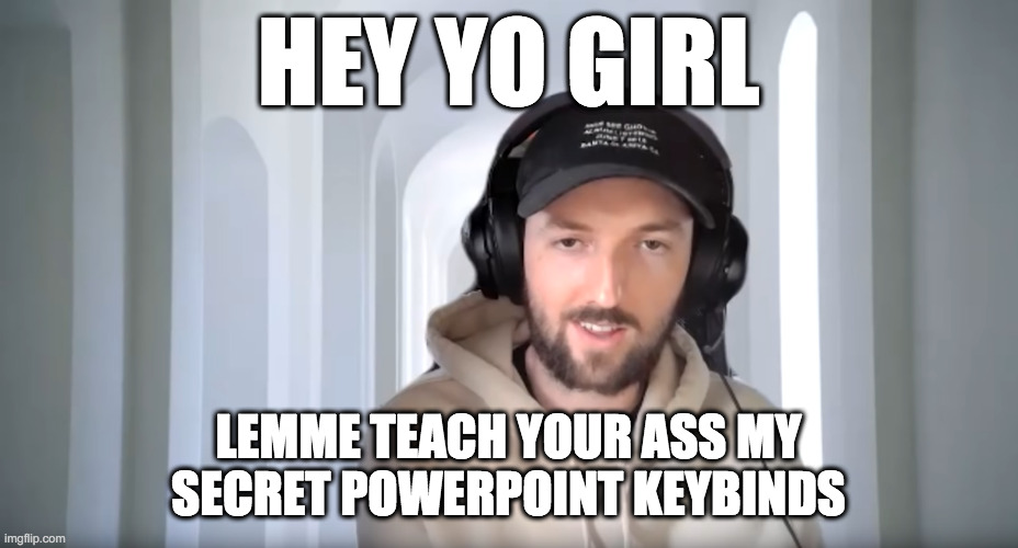 IAN THE INTERN | HEY YO GIRL; LEMME TEACH YOUR ASS MY SECRET POWERPOINT KEYBINDS | image tagged in ian the intern | made w/ Imgflip meme maker