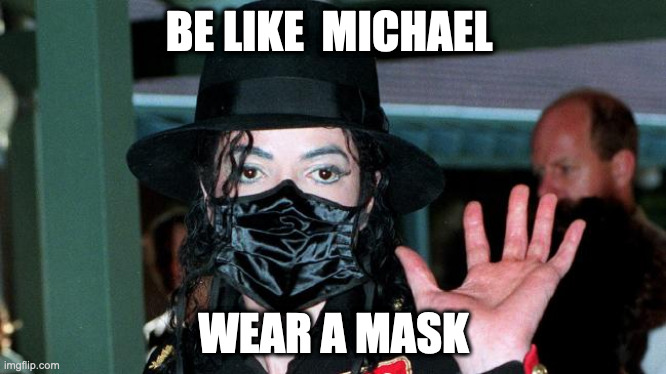 Be Like Michael | BE LIKE  MICHAEL; WEAR A MASK | image tagged in michael jackson,mask,coronavirus | made w/ Imgflip meme maker