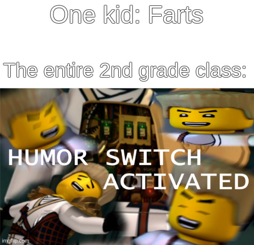 This was always me | One kid: Farts; The entire 2nd grade class: | image tagged in humor switch activated | made w/ Imgflip meme maker