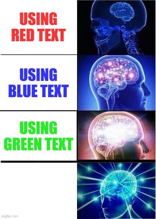 Expanding Brain Meme | USING RED TEXT; USING BLUE TEXT; USING GREEN TEXT; USING WHITE TEXT | image tagged in memes,expanding brain | made w/ Imgflip meme maker