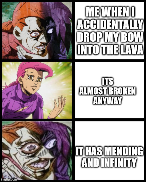 JoJo Doppio | ME WHEN I ACCIDENTALLY DROP MY BOW INTO THE LAVA; ITS ALMOST BROKEN ANYWAY; IT HAS MENDING AND INFINITY | image tagged in jojo doppio | made w/ Imgflip meme maker